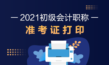 吉林省2021初级会计证准考证打印时间在何时